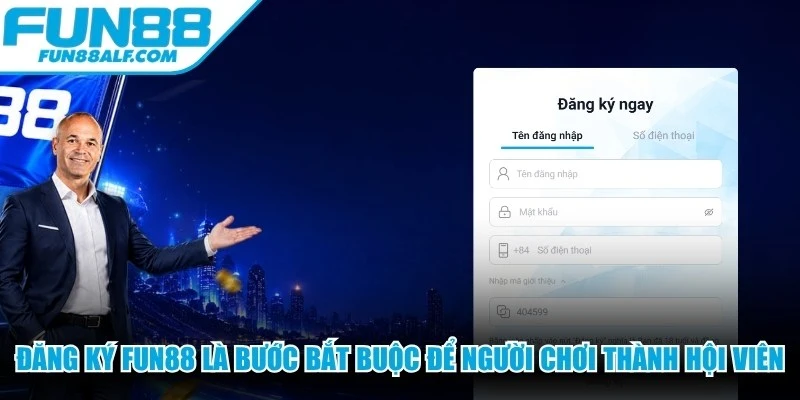 Đăng ký FUN88 là bước bắt buộc để người chơi thành hội viên