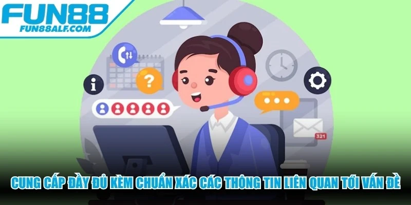 Cung cấp đầy đủ kèm chuẩn xác các thông tin liên quan tới vấn đề